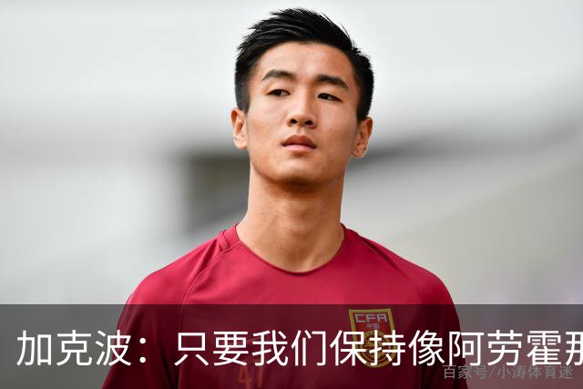 加克波：只要我们保持像阿劳霍那样的拼搏心态，前景一定光明